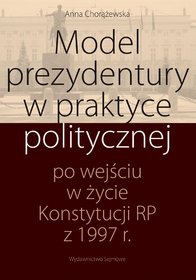 Model prezydentury w praktyce politycznej po wejściu w życie Konstytucji RP z 1997 roku