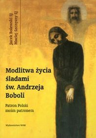 Modlitwa życia śladami Św. Andrzeja Boboli