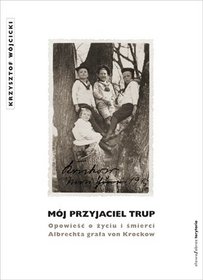 Mój przyjaciel trup. Opowieść o życiu i śmierci Albrechta Grafa von Krockow