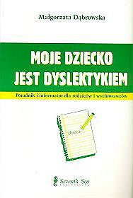 Moje dziecko jest dyslektykiem. Poradnik i informator dla rodziców i wychowawców