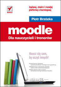 Moodle dla nauczycieli i trenerów. Zaplanuj, stwórz i rozwijaj platformę e-learningową