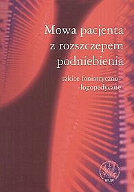 Mowa pacjenta z rozszczepem podniebienia. Szkice foniatryczno logopedyczne