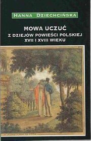 Mowa uczuć. Z dziejów powieści polskiej XVII i XVIII wieku