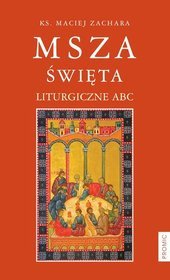 Msza Święta. Liturgiczne Abc