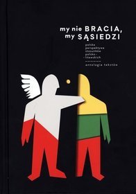 My nie bracia, my sąsiedzi. Polska perspektywa stosunków polsko-litewskich. Antologia tekstów