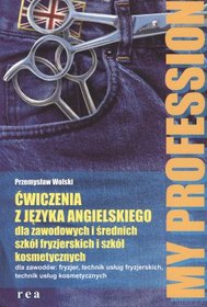 My profession - ćwiczenia z języka angielskiego dla zawodowych i średnich szkół ftyzjerskich i szkół kosmetycznych