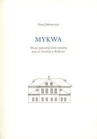 Mykwa. Dzieje żydowskiej łaźni rytualnej przy ul. Szerokiej w Krakowie