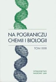 Na pograniczu chemii i biologii Tom XXIII