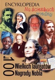 Na ścieżkach wiedzy. 100 wielkich laureatów Nagrody Nobla