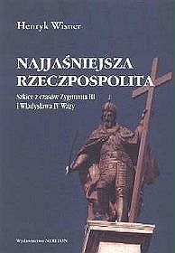 Najjaśniejsza Rzeczpospolita. Szkice z czasów Zygmunta III i Władysława IV Wazy
