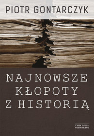 Najnowsze kłopoty z historią. Publicystyka z lat 2008-2012