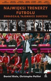 Najwięksi trenerzy futbolu zdradzają tajemnice sukcesu