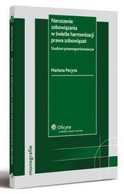 Naruszenie zobowiązania w świetle harmonizacji prawa zobowiązań. Studium prawnoporównawcze