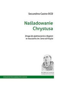 Naśladowanie Chrystusa. Droga do zjednoczenia z Bogiem w nauczaniu św. Jana od Krzyża