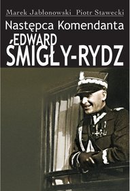 Następca Komendanta Edward Śmigły-Rydz