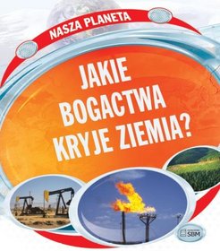 Nasza planeta - Jakie bogactwa kryje Ziemia?