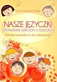 Nasze języczki opowiadają dzieciom o dzieciach. Historyjki logopedyczne dla najmłodszych