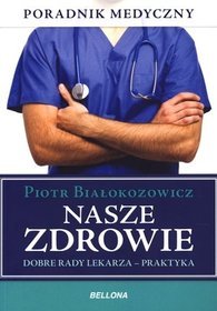 Nasze zdrowie. Dobre rady lekarza - praktyka