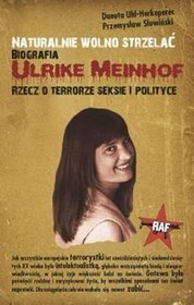 Naturalnie wolno strzelać. Biografia Ulrike Meinhof Rzecz o terrorze seksie i polityce