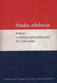 Nauka, edukacja. Kultura w polskiej myśli politycznej XX-XXI wieku