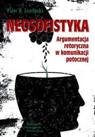 Neosofistyka. Argumentacja retoryczna w komunikacji potocznej