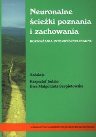 Neuronalne ścieżki poznania i zachowania. Rozważania interdyscyplinarne