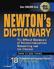 Newton's Telecom Dictionary: The Authoritative Guide to Telecommunications, Networking, the Internet and Information Technology