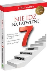 Nie idź na łatwiznę. Siedem kroków do prawdziwego sukcesu