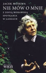 Nie mów o mnie. Z Zofią Morawską spotkania w Laskach