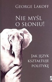 Nie myśl o słoniu! Jak język kształtuje politykę