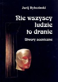 Nie wszyscy ludzie to dranie. Utwory sceniczne