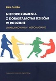 Nieporozumienia z dorastającymi dziećmi w rodzinie. Uwarunkowania i wspomagania