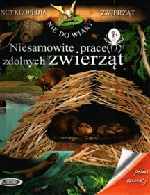 Niesamowite prace zdolnych zwierząt Encyklopedia zwierząt