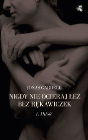 Nigdy nie ocieraj łez bez rękawiczek. Tom 1. Miłość