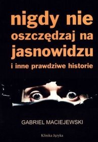 Nigdy nie oszczędzaj na jasnowidzu i inne prawdziwe historie