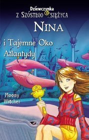 Nina i Tajemne Oko Atlantydy. Tom 4. Dziewczynka z Szóstego Księżyca