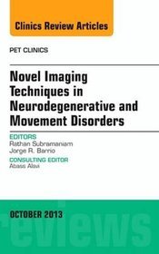 Novel Imaging Techniques in Neurodegenerative and Movement Disorders, an Issue of PET Clinics