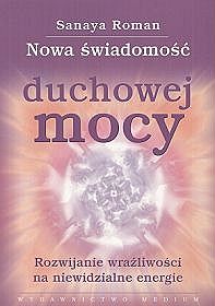 Nowa świadomość duchowej mocy. Rozwijanie wrażliwości na niewidzialne energie