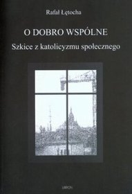 O dobro wspólne. Szkice z katolicyzmu społecznego