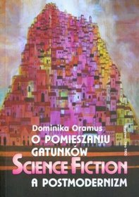 O pomieszaniu gatunków Science fiction a postmodernizm