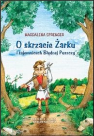 O skrzacie Żarku i tajemnicach Błędnej Puszczy