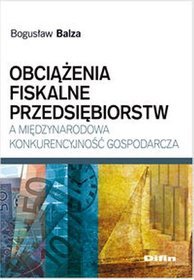 Obciążenia fiskalne przedsiębiorstw a międzynarodowa konkurencyjność gospodarcza