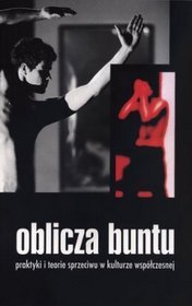 Oblicza buntu Praktyki i teorie sprzeciwu w kulturze współczesnej