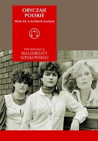 Obyczaje polskie. Wiek XX w krótkich hasłach.