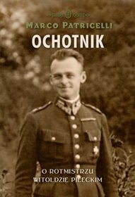 Ochotnik. O rotmistrzu Witoldzie Pileckim