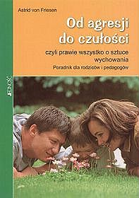 Od agresji do czułości czyli prawie wszystko o sztuce wychowania