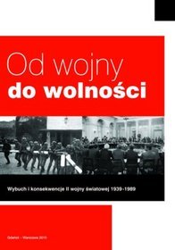 Od wojny do wolności. Wybuch i konsekwencje wybuchu II wojny światowej 1939-1989