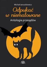 Odpukać w niemalowane. Antologia przesądów