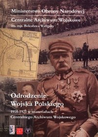 Odrodzenie Wojska Polskiego 1918-1921 w materiałach Centralnego Archiwum Wojskowego