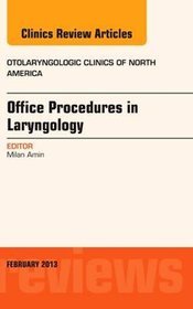 Office Procedures in Laryngology, an Issue of Otolaryngologic Clinics